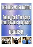 The Louis Walsh Factor: Rolling Back the Years From Boyzone to Jedward (The Joe Jackson Interviews 1)