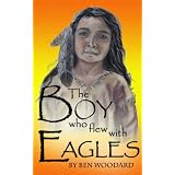 The Boy Who Flew With Eagles ~ Ben Woodard