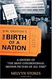 D.W. Griffith's The Birth of a Nation: A History of the Most Controversial Motion Picture of All Time