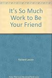 It's So Much Work to Be Your Friend