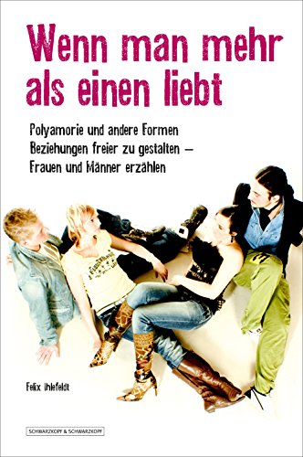 Wenn man mehr als einen liebt: Polyamorie und andere Formen, Beziehungen freier zu leben - Frauen und Männer erzählen (German Edition)