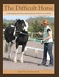 The difficult horse : understanding and solving riding, handling and behavioural problems