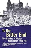 To the Bitter End: To the Bitter End, 1942-45 v. 2: The Diaries of Victor Klemperer, 1942-45