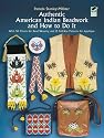 Authentic American Indian Beadwork and How to Do It: With 50 Charts for Bead Weaving and 21 Full-Size Patterns for Applique