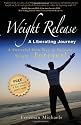 Weight Release A Liberating Journey: The Powerful New Way to Release Weight Forever