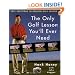 The Only Golf Lesson You'll Ever Need: Easy Solutions to Problem Golf Swings
