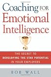 Coaching for Emotional Intelligence: The Secret to Developing the Star Potential in Your Employees