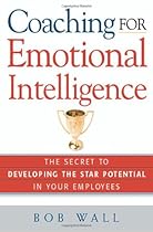 Coaching for Emotional Intelligence: The Secret to Developing the Star Potential in Your Employees