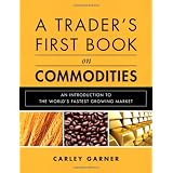 A Trader's First Book on Commodities: An Introduction to The World's Fastest Growing Market