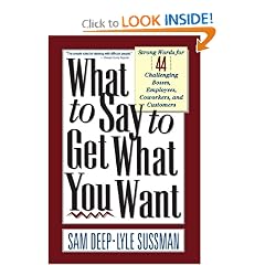 What To Say To Get What You Want: Strong Words For 44 Challenging Types Of Bosses, Employees, Coworkers, And Customers
