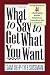 What To Say To Get What You Want: Strong Words For 44 Challenging Types Of Bosses, Employees, Coworkers, And Customers