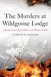 The murders at Wildgoos Lodge : agrarian crime and punishment in pre-famine Ireland