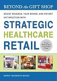 Beyond the Gift Shop: Boost Revenue, Your Brand, and Patient Satisfaction with Strategic Hospital Retail (Ache Management Series)