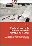 Quelle place pour la culture au sein de la Politique de la Ville?: Etude d'actions culturelles mises en place  dans le cadre du Contrat urbain de cohésion sociale