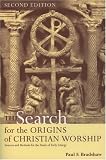 The Search for the Origins of Christian Worship: Sources and Methods for the Study of Early Liturgy
