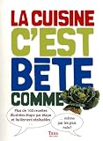 La cuisine cest bête comme choux : Plus de 100 recettes illustrées étape par étape et facilement réalisables