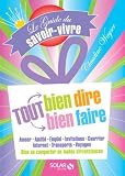 Tout bien dire, tout bien faire : Le guide du savoir-vivre