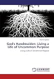 Gods  Handmaiden: Living a Life of Uncommon Purpose