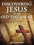DISCOVERING JESUS IN THE OLD TESTAMENT
