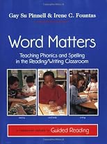 Word Matters: Teaching Phonics and Spelling in the Reading/Writing Classroom