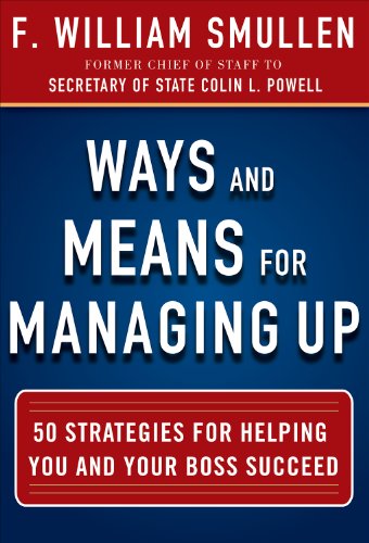 Ways and Means for Managing Up:  50 Strategies for Helping You and Your Boss Succeed: 50 Strategies for Helping You and Your Boss Succeed