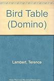 The bird table : attracting birds to garden or balcony, how to recognize and feed them