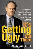 Cover of It’s Getting Ugly Out There: The Frauds, Bunglers, Liars, and Losers Who Are Hurting America