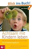 Achtsam mit Kindern leben: Wie wir uns die Freude am Lernen erhalten. Ein Entdeckungsbuch  - Mit einem Vorwort von Jon Kabat-Zinn