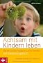 Achtsam mit Kindern leben: Wie wir uns die Freude am Lernen erhalten. Ein Entdeckungsbuch  - Mit einem Vorwort von Jon Kabat-Zinn