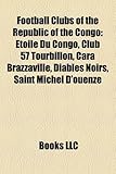 Football Clubs of the Republic of the Congo: Etoile Du Congo, Club 57 Tourbillon, Cara Brazzaville, Diables Noirs, Saint Michel D'Ouenze-
