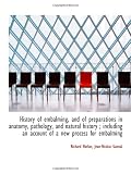 History of embalming, and of preparations in anatomy, pathology, and natural history ; including an
