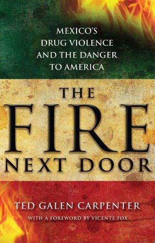 The Fire Next Door: Mexico's Drug Violence and the Danger to America