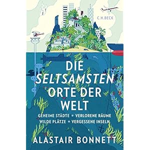 Die seltsamsten Orte der Welt: Geheime Städte, Wilde Plätze, Verlorene Rä