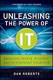 Unleashing the Power of IT: Bringing People, Business, and Technology Together (Wiley CIO)