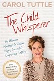 The Child Whisperer: The Ultimate Handbook for Raising Happy, Successful, Cooperative Children
