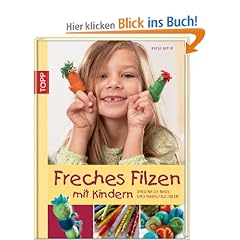 Freches Filzen mit Kindern: Originelle Nass- und Nadelfilzideen