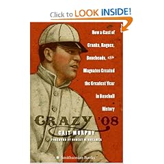 Crazy '08: How a Cast of Cranks, Rogues, Boneheads, and Magnates Created the Greatest Year in Baseball History