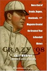 Crazy '08: How a Cast of Cranks, Rogues, Boneheads, and Magnates Created the Greatest Year in Baseball History