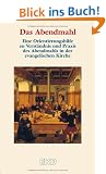 Das Abendmahl: Eine Orientierungshilfe zu Verst�ndnis und Praxis des Abendmahls in der evangelischen Kirche.