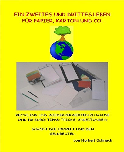 Ein zweites und drittes Leben für Papier, Karton und Co.: Recycling und Wiederverwertung zu Hause und im Büro. Tipps, Tricks, Anleitungen. Schont die Umwelt und den Geldbeutel. (German Edition)