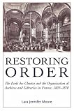Restoring Order: The Ecole des Chartes and the Organization of Archives and Libraries in France, 1820-1870