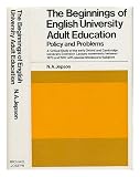The beginnings of English university adult education : policy and problems: a critical study of the early Cambridge and Oxford University extension lecture movements between 1873 and 1907, with specia