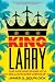 King Larry: The Life and Ruins of a Billionaire Genius King Larry: The Life and Ruins of a Billionaire Genius