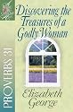 Discovering the Treasures of a Godly Woman: Proverbs 31 (A Woman After God's Own Heart®)