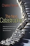 The next catastrophe : reducing our vulnerabilities to natural, industrial, and terrorist disasters
