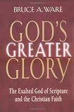 God's Greater Glory: The Exalted God Of Scripture And The Christian Faith