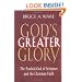 God's Greater Glory: The Exalted God Of Scripture And The Christian Faith