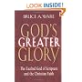 God's Greater Glory: The Exalted God Of Scripture And The Christian Faith
