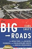 The Big Roads: The Untold Story of the Engineers, Visionaries, and Trailblazers Who Created the American Superhighw