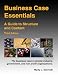 Business Case Essentials: A Guide to Structure and Content